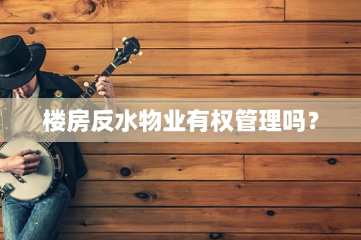 楼房反水物业有权管理吗？