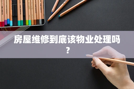 房屋维修到底该物业处理吗？