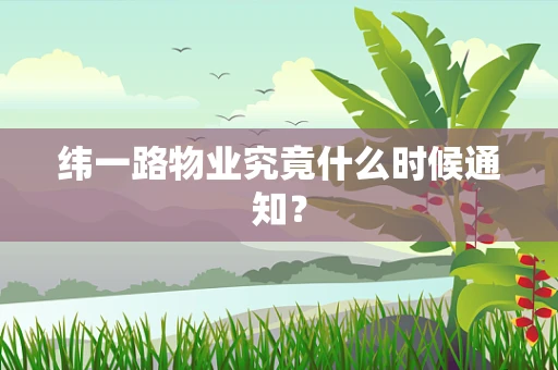 纬一路物业究竟什么时候通知？