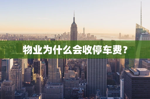 物业为什么会收停车费？