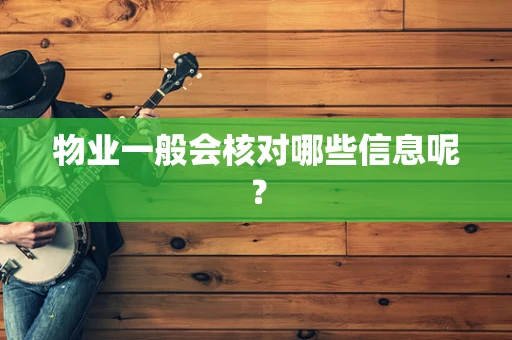 物业一般会核对哪些信息呢？