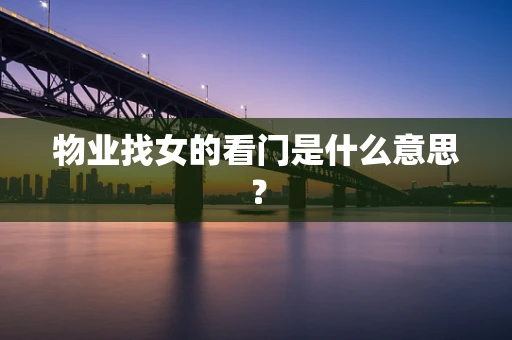 物业找女的看门是什么意思？