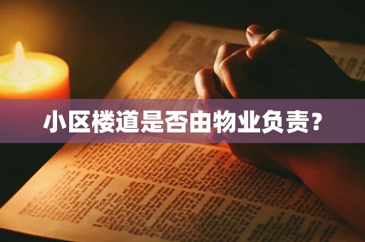小区楼道是否由物业负责？