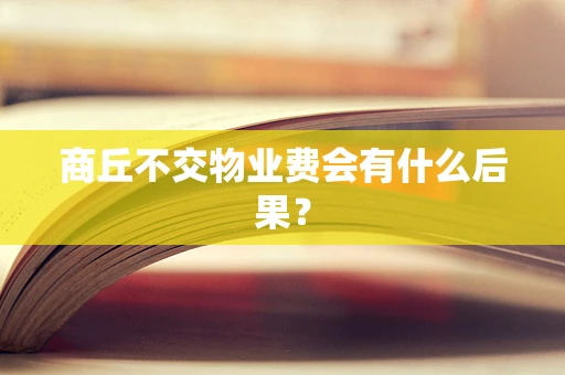 商丘不交物业费会有什么后果？