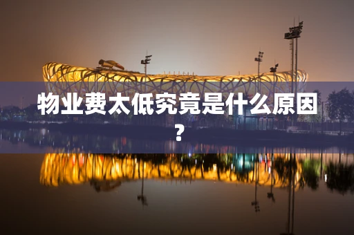 物业费太低究竟是什么原因？