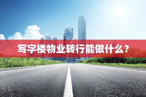 写字楼物业转行能做什么？