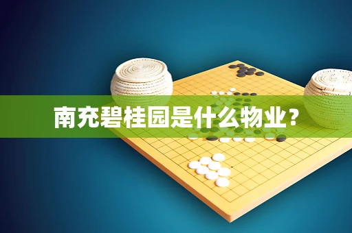 南充碧桂园是什么物业？