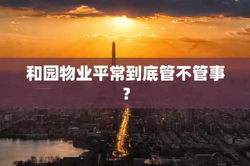 和园物业平常到底管不管事？