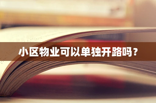 小区物业可以单独开路吗？