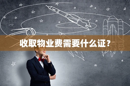 收取物业费需要什么证？