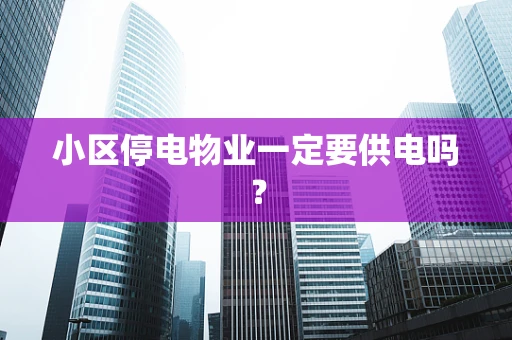 小区停电物业一定要供电吗？