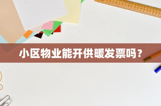 小区物业能开供暖发票吗？