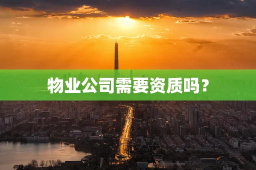 物业公司需要资质吗？