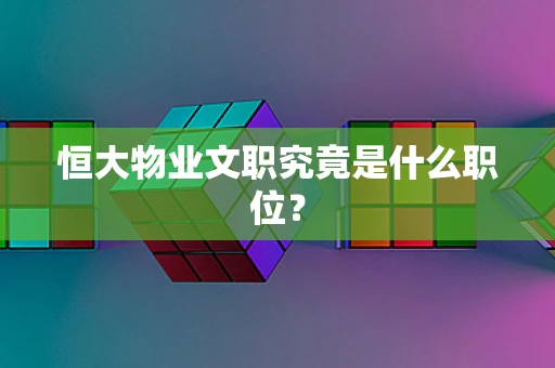 恒大物业文职究竟是什么职位？
