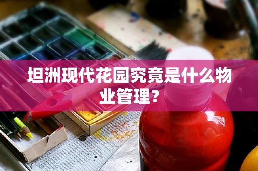 坦洲现代花园究竟是什么物业管理？