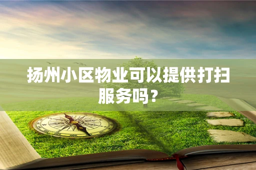 扬州小区物业可以提供打扫服务吗？
