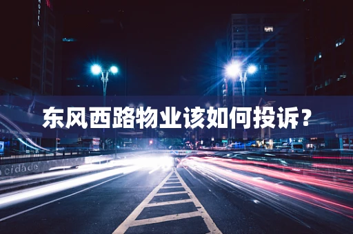 东风西路物业该如何投诉？
