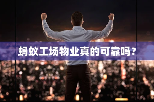 蚂蚁工场物业真的可靠吗？