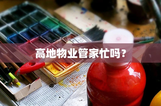 高地物业管家忙吗？