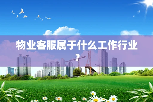 物业客服属于什么工作行业？