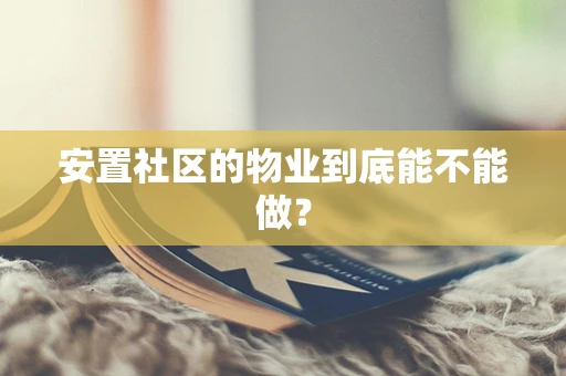 安置社区的物业到底能不能做？