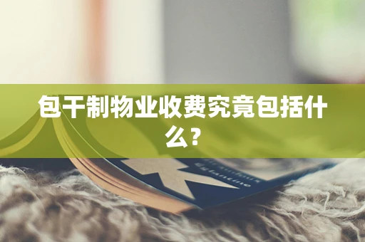 包干制物业收费究竟包括什么？