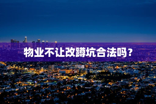 物业不让改蹲坑合法吗？