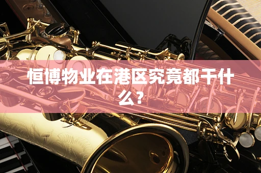 恒博物业在港区究竟都干什么？