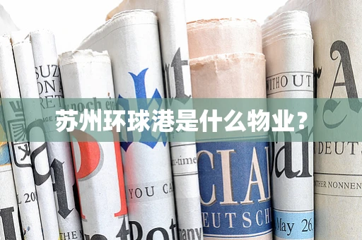 苏州环球港是什么物业？