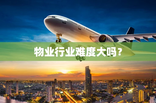 物业行业难度大吗？