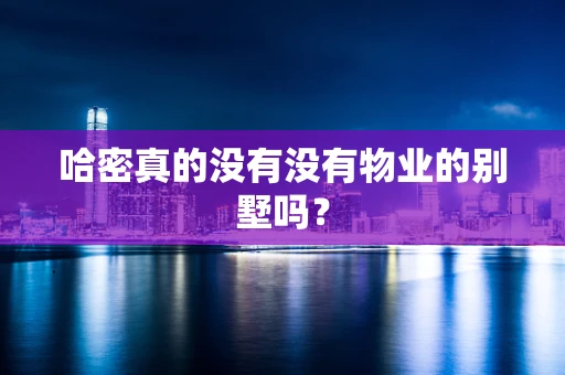 哈密真的没有没有物业的别墅吗？