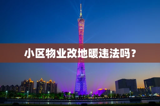 小区物业改地暖违法吗？