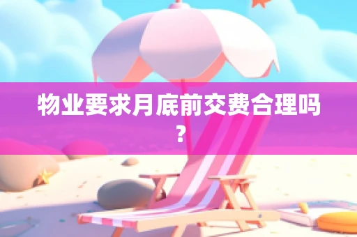 物业要求月底前交费合理吗？