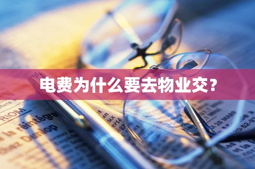 电费为什么要去物业交？