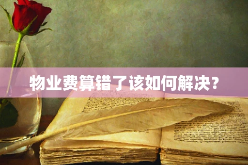 物业费算错了该如何解决？