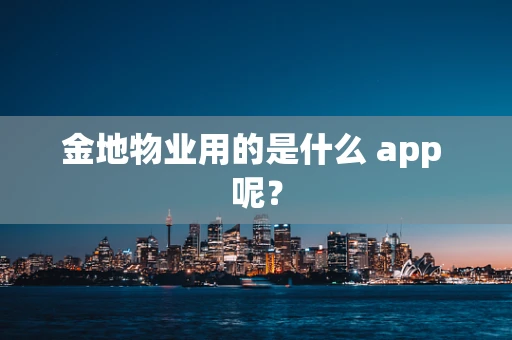 金地物业用的是什么 app 呢？
