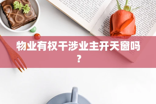 物业有权干涉业主开天窗吗？