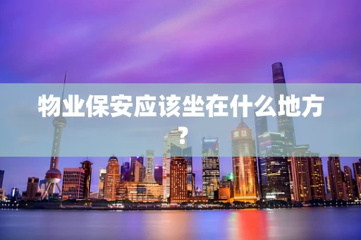 物业保安应该坐在什么地方？