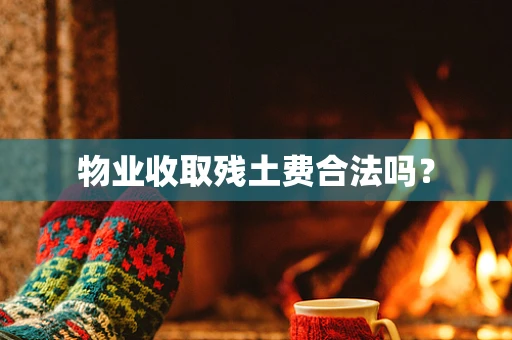 物业收取残土费合法吗？