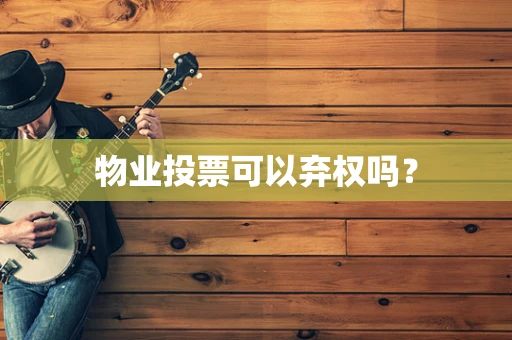 物业投票可以弃权吗？