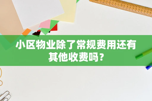小区物业除了常规费用还有其他收费吗？