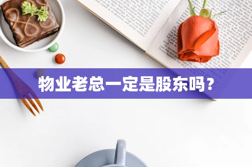 物业老总一定是股东吗？
