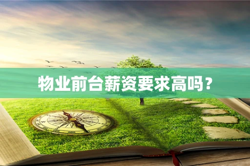 物业前台薪资要求高吗？