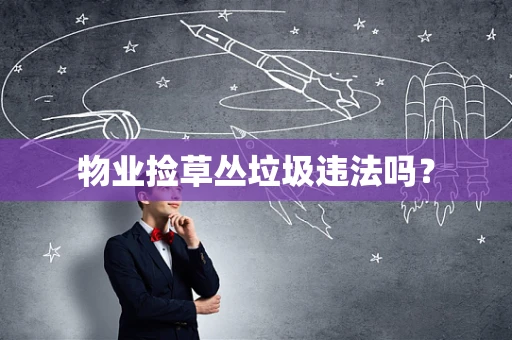 物业捡草丛垃圾违法吗？
