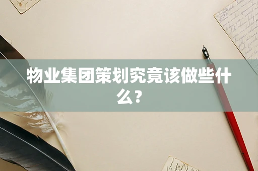 物业集团策划究竟该做些什么？