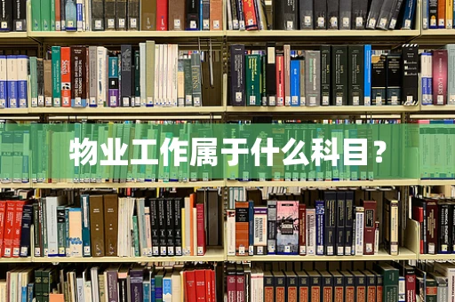 物业工作属于什么科目？