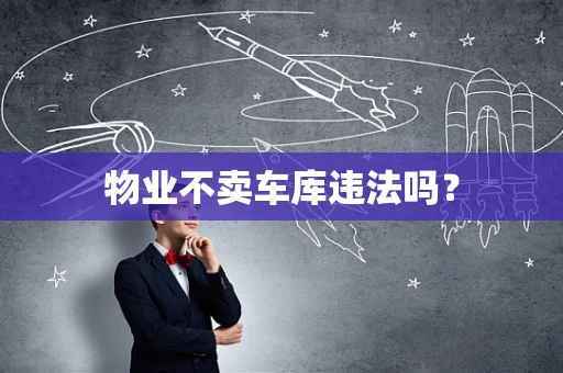 物业不卖车库违法吗？