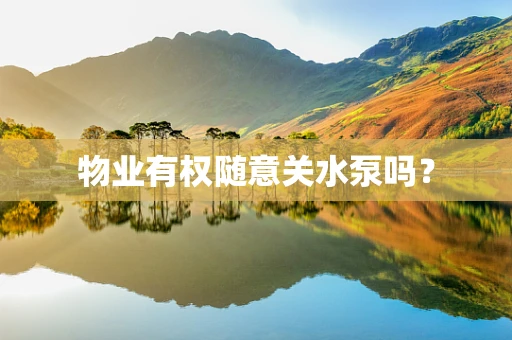 物业有权随意关水泵吗？
