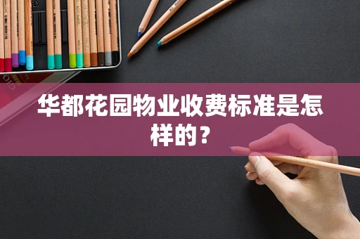 华都花园物业收费标准是怎样的？