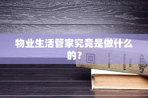 物业生活管家究竟是做什么的？